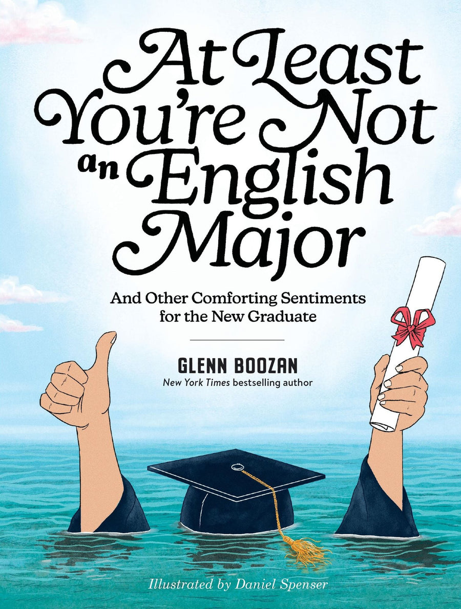 At Least You're Not an English Major: And Other Comforting Sentiments for the New Graduate